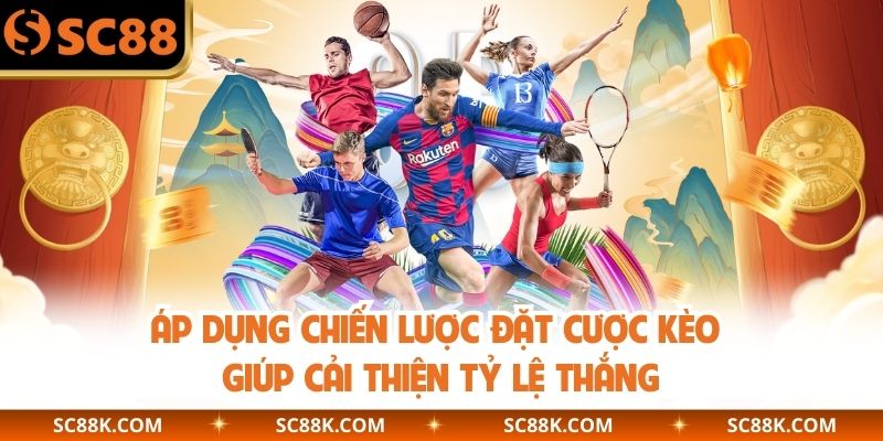 Áp dụng chiến lược đặt cược kèo giúp cải thiện tỷ lệ thắng